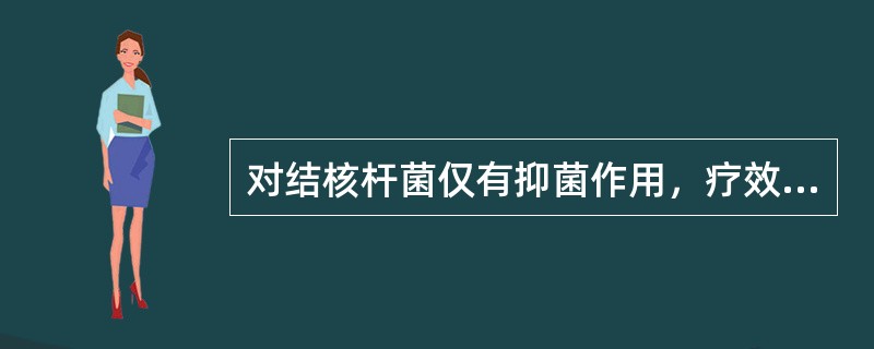 对结核杆菌仅有抑菌作用，疗效较低，但可延缓细菌产生耐药性，常与其他抗结核药物合用的是