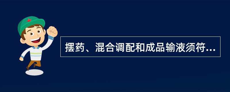 摆药、混合调配和成品输液须符合的要求不包括