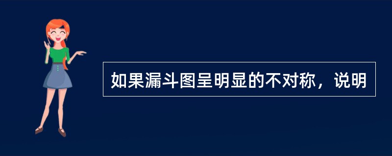 如果漏斗图呈明显的不对称，说明