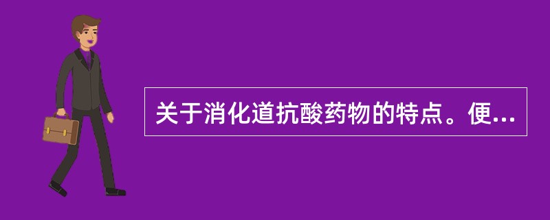 关于消化道抗酸药物的特点。便秘的药物是