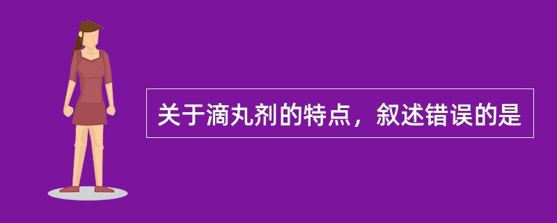 关于滴丸剂的特点，叙述错误的是