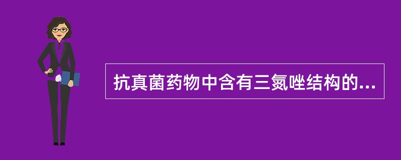 抗真菌药物中含有三氮唑结构的药物是