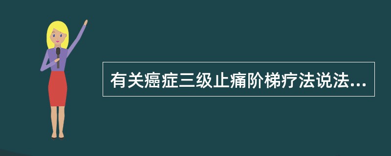 有关癌症三级止痛阶梯疗法说法正确的是