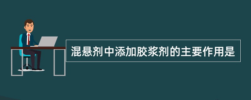 混悬剂中添加胶浆剂的主要作用是