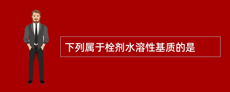 下列属于栓剂水溶性基质的是