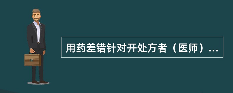 用药差错针对开处方者（医师）的防范措施有