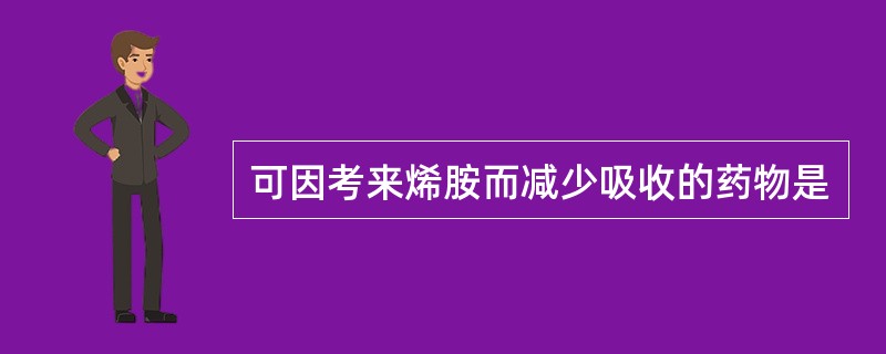 可因考来烯胺而减少吸收的药物是