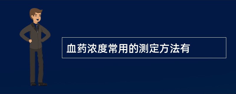 血药浓度常用的测定方法有