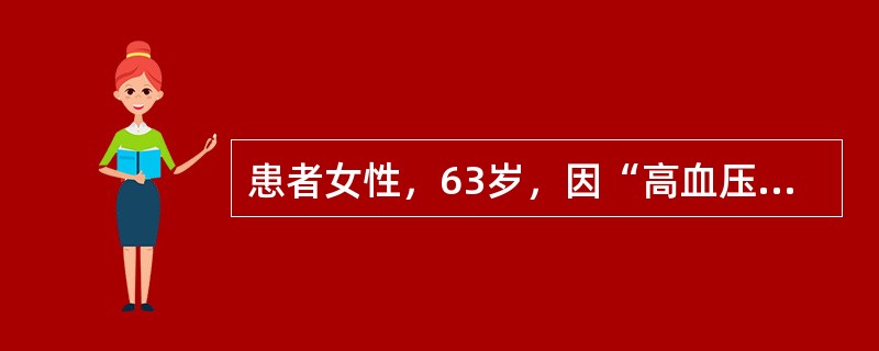 患者女性，63岁，因“高血压10年，头昏、心前区不适10日”来诊。患者长期服用卡托普利和美托洛尔等控制血压。查体：血压190/90mmHg（1mmHg=0.133kPa）。诊断：①高血压；②冠状动脉粥