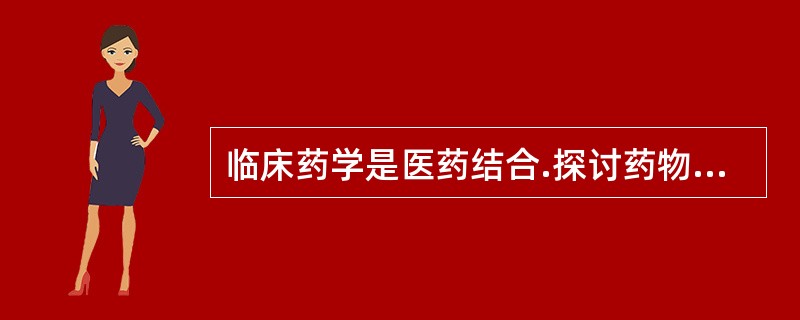 临床药学是医药结合.探讨药物临床应用规律.实施合理用药的一门药学分支学科。它的主要内容是药师进入临床，运用药学专业知识协助临床医师制订个体化给药方案，并监测患者的临床用药过程，从而提高药物治疗水平，最