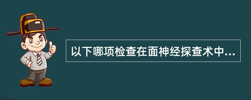 以下哪项检查在面神经探查术中可作为客观定位手段