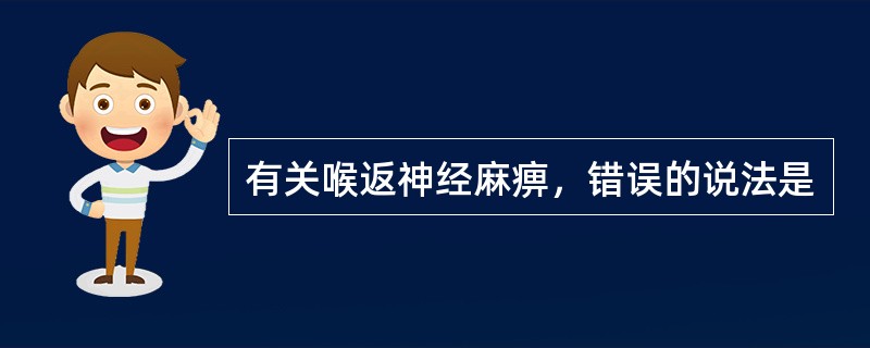 有关喉返神经麻痹，错误的说法是