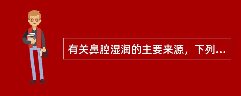 有关鼻腔湿润的主要来源，下列哪项是错的()