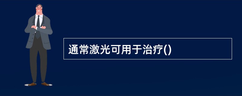 通常激光可用于治疗()