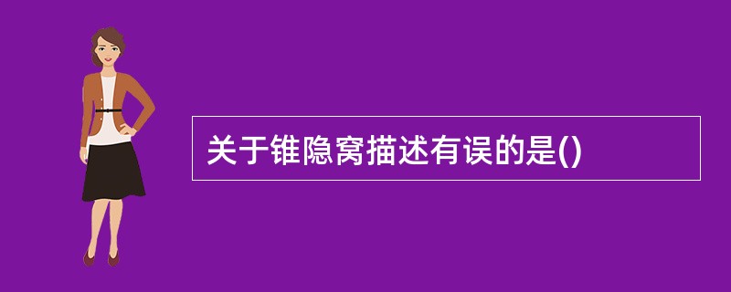 关于锥隐窝描述有误的是()