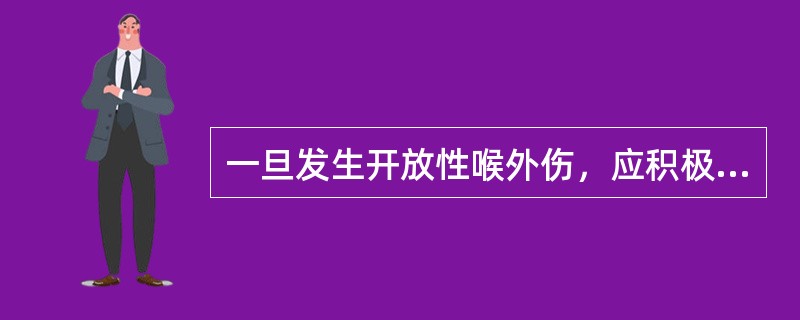 一旦发生开放性喉外伤，应积极采取的治疗措施为()