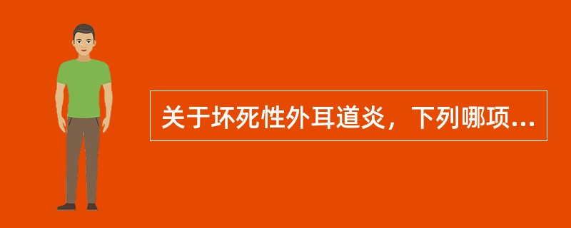 关于坏死性外耳道炎，下列哪项错误()