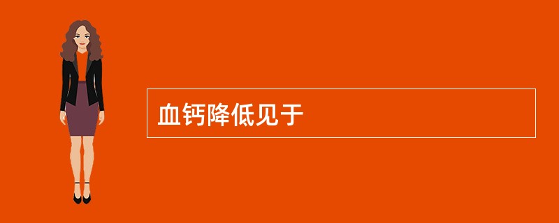 血钙降低见于