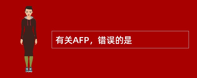 有关AFP，错误的是