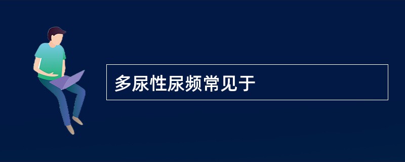 多尿性尿频常见于