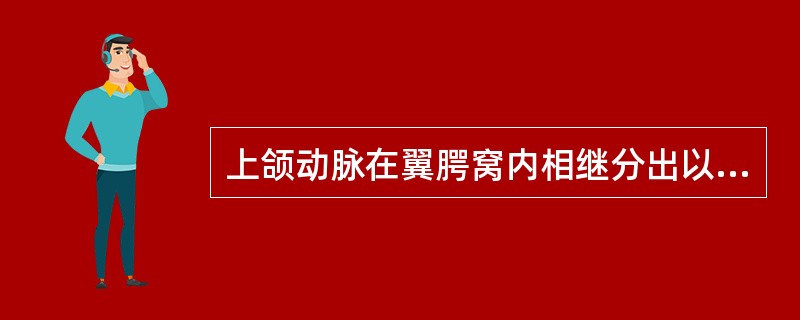 上颌动脉在翼腭窝内相继分出以下哪些分支