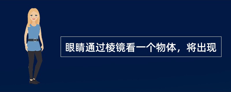 眼睛通过棱镜看一个物体，将出现