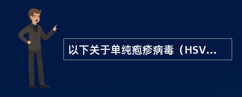 以下关于单纯疱疹病毒（HSV）不正确的说法有