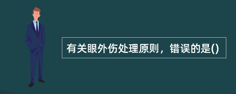 有关眼外伤处理原则，错误的是()