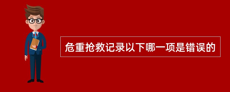 危重抢救记录以下哪一项是错误的