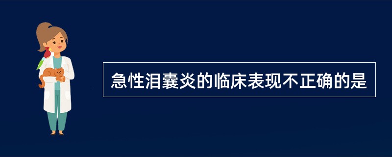 急性泪囊炎的临床表现不正确的是