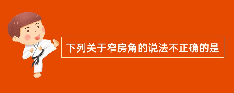 下列关于窄房角的说法不正确的是