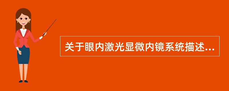 关于眼内激光显微内镜系统描述错误的是