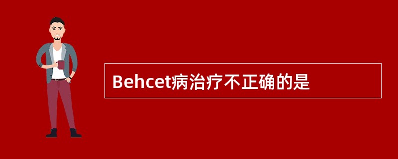 Behcet病治疗不正确的是