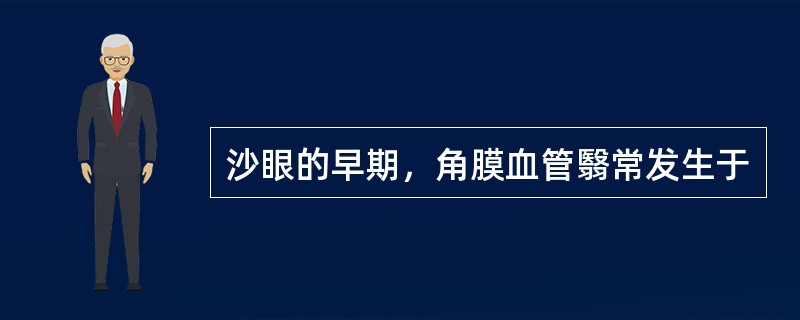 沙眼的早期，角膜血管翳常发生于