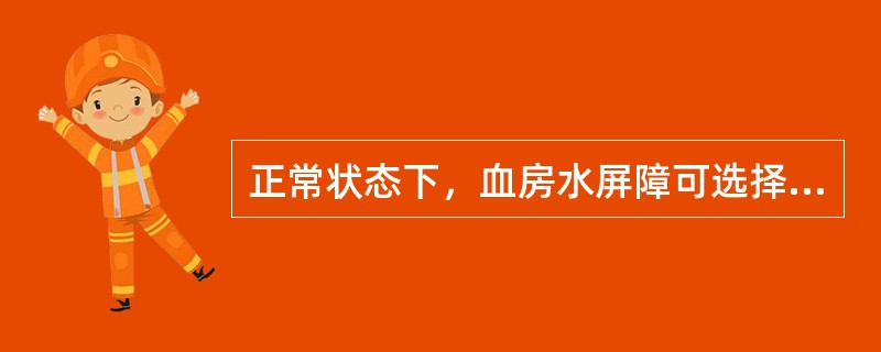 正常状态下，血房水屏障可选择性通过的是()