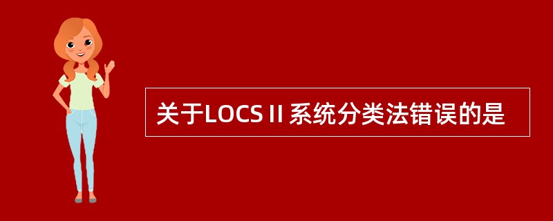 关于LOCSⅡ系统分类法错误的是