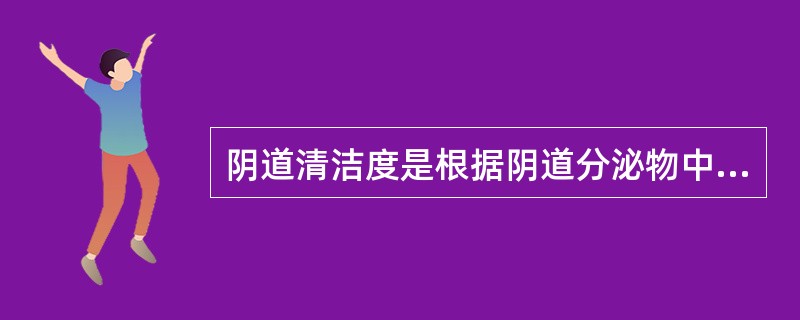 阴道清洁度是根据阴道分泌物中的成分来判断的，但应除外