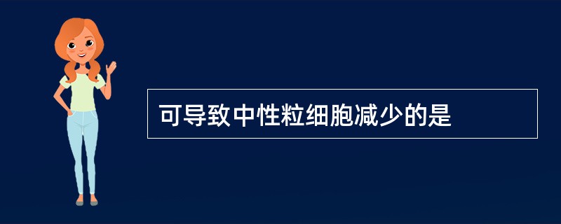 可导致中性粒细胞减少的是