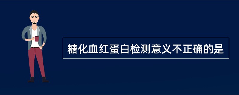 糖化血红蛋白检测意义不正确的是