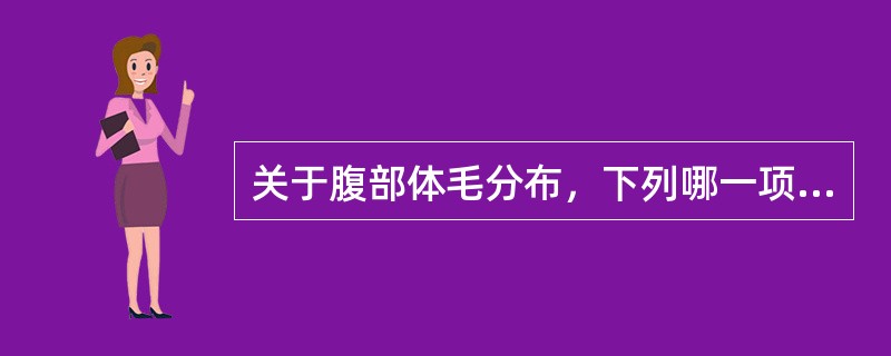 关于腹部体毛分布，下列哪一项不正确