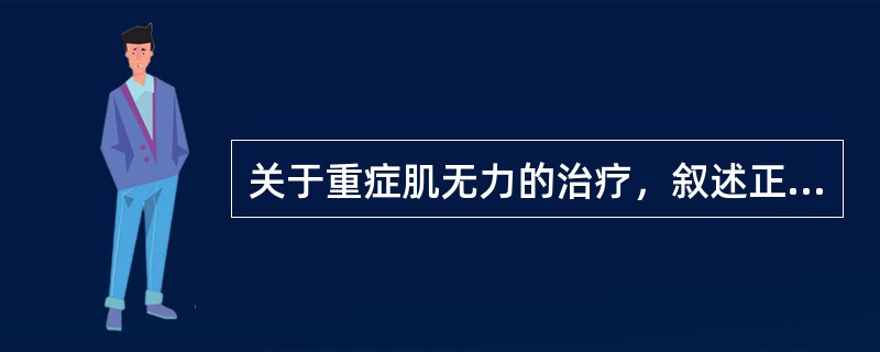 关于重症肌无力的治疗，叙述正确的是