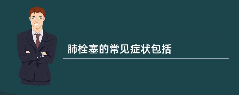 肺栓塞的常见症状包括