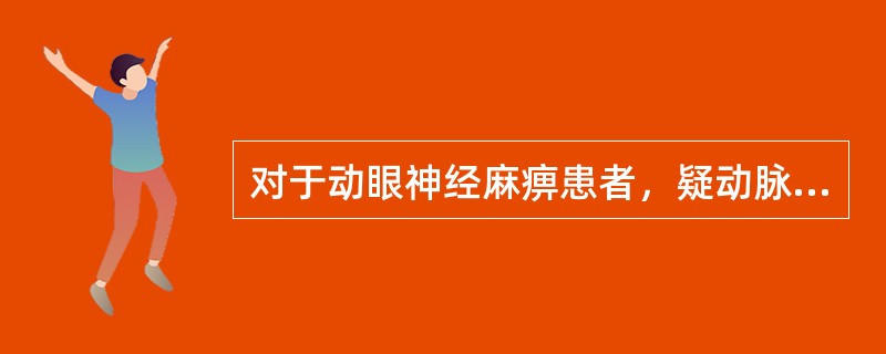 对于动眼神经麻痹患者，疑动脉瘤所致，最有价值的辅助检查为 ( )