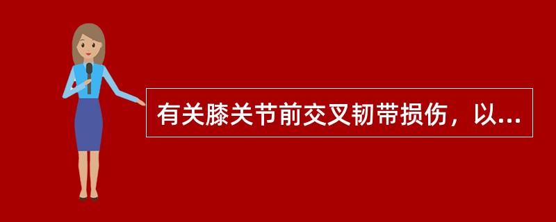 有关膝关节前交叉韧带损伤，以下正确的是