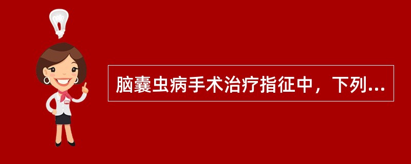 脑囊虫病手术治疗指征中，下列哪种情况是错误的