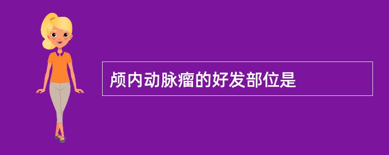 颅内动脉瘤的好发部位是