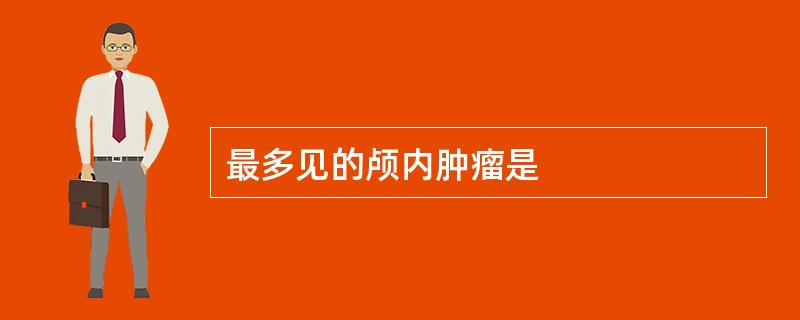 最多见的颅内肿瘤是