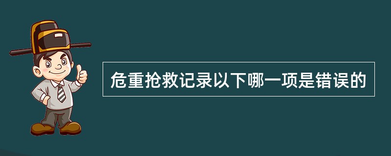 危重抢救记录以下哪一项是错误的