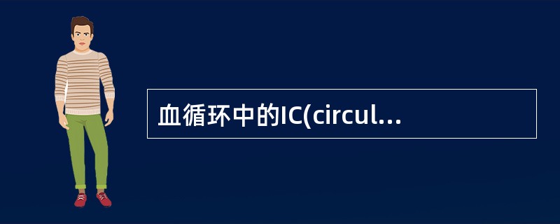 血循环中的IC(circulatingimmunocomplex，CIC)为相对分子量小的复合物，其分子量通常为