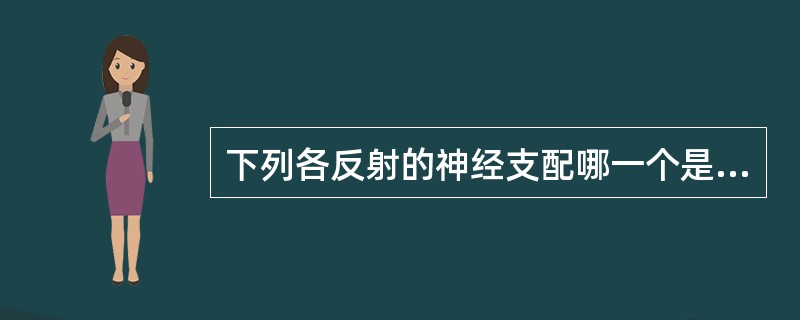 下列各反射的神经支配哪一个是错误的